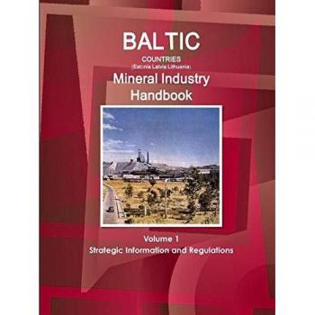 Baltic Countries (Estonia Latvia Lithuania) Mineral Industry Handbook Volume 1 Strategic Information and Regulations