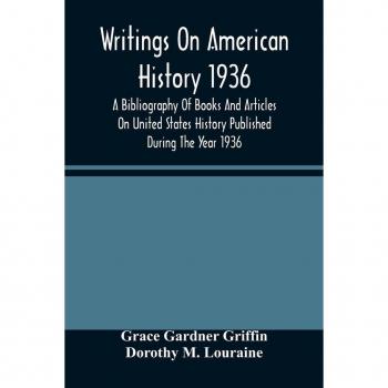 Gardner Griffin, Grace: Writings On American History 1936; A Bibliography Of Books And Articles On United States History Published During The Year 1936
