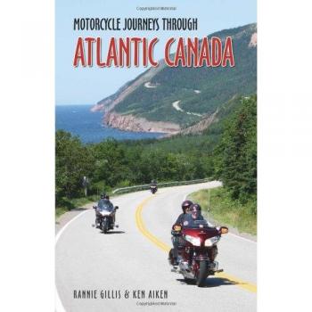Motorcycle Journeys Through Atlantic Canada: Favorite Rides in Nova Scotia, Prince Edward Island, Labrador, Newfoundland, New Brunswick and the Gaspe Peninsula