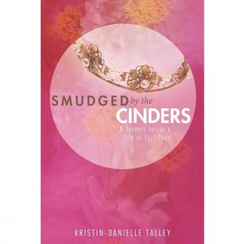 Smudged by the Cinders: A Journey Out of a Life of Less-Than