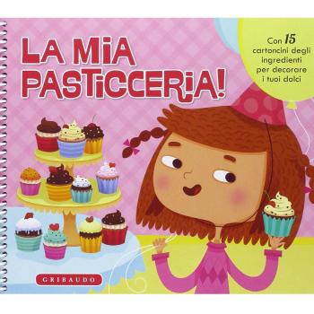 La mia pasticceria! Ediz. illustrata