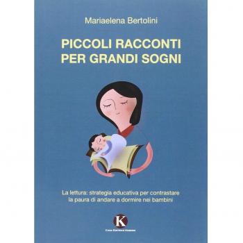 Piccoli racconti per grandi sogni. La lettura: strategia educativa per contrastare la paura di andare a dormire nei bambini
