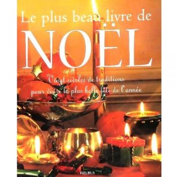 Le plus beau livre de Noël. Vingt siècles de traditions pour vivre la plus belle fête de l'année