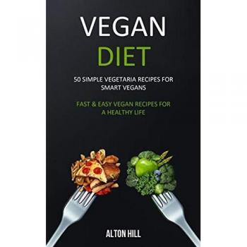 Vegan Diet: 50 Simple Vegetarian Recipes for Smart Vegans (Fast & Easy Vegan Recipes For a Healthy Life)