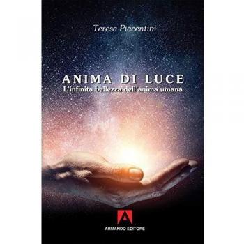 Anima di luce. L'infinita bellezza dell'anima umana