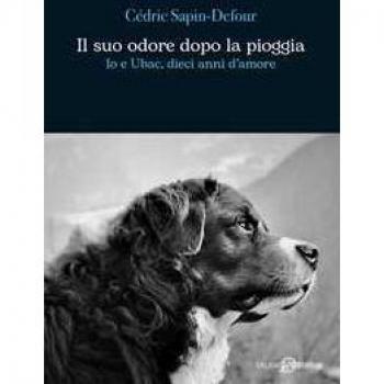 Il suo odore dopo la pioggia. Io e Ubac, dieci anni d'amore (Romanzo)