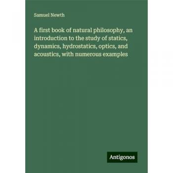 A first book of natural philosophy, an introduction to the study of statics, dynamics, hydrostatics, optics, and acoustics, with numerous examples