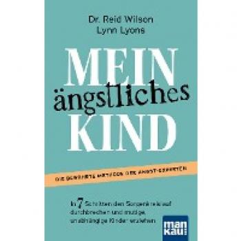 Mein ängstliches Kind. In 7 Schritten den Sorgenkreislauf durchbrechen und mutige, unabhängige Kinder erziehen: Die Erfolgsmethode. Inkl. Download: Casey’s Guide für 8