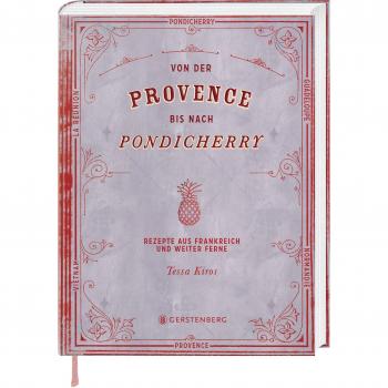 Tessa Kiros Von Der Provence Bis Nach Pondicherry: Rezepte Aus Frankreich Und Weiter Ferne 165 Rezepte