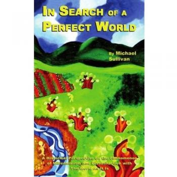In Search of a Perfect World: A Historical Perspective on the Phenomenon of Millennialism and Dissatifaction with The World As It Is