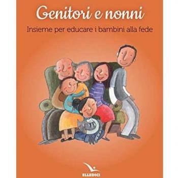Genitori e nonni. Insieme per educare i bambini alla fede