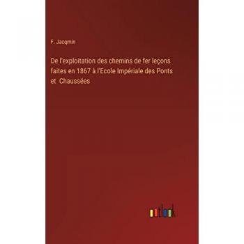 De l'exploitation des chemins de fer leçons faites en 1867 à l'Ecole Impériale des Ponts et Chaussées