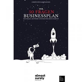Der 50 Fragen Businessplan: Ein Frage-Antwort-System für dein Startup, der Businessplan zum Ausfüllen
