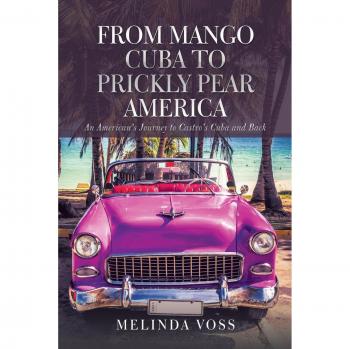 From Mango Cuba to Prickly Pear America: An American's Journey to Castro's Cuba and Back