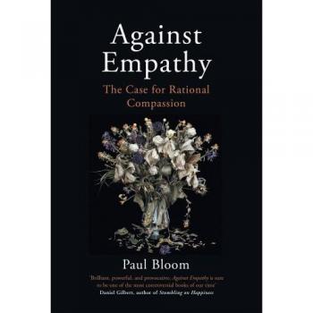 Against Empathy: The Case for Rational Compassion