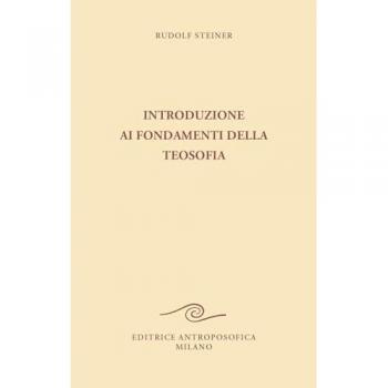 Introduzione ai fondamenti della teosofia. Tre cicli di conferenze tenute ad Hannover, in diverse città dei Paesi Bassi e a Roma dal 1907 al 1909