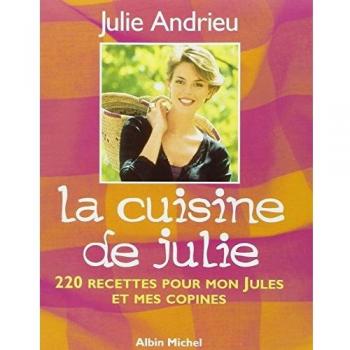 La cuisine de Julie : 220 recettes pour mon Jules et mes copines (Cuisine