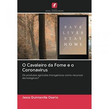 O Cavaleiro da Fome e o Coronavírus: Os produtos agrícolas transgénicos como recursos tecnológicos?