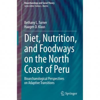 Diet, Nutrition, and Foodways on the North Coast of Peru: Bioarchaeological Perspectives on Adaptive Transitions (Bioarchaeology and Social Theory)