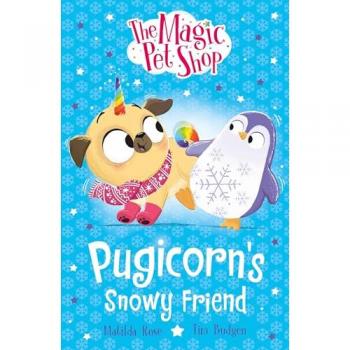 The Magic Pet Shop Stories: Pugicorn's Snowy Friend : Book three in a new chapter book series