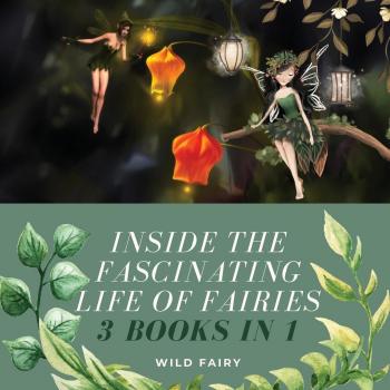 Fairy, Wild: Inside the Fascinating Life of Fairies