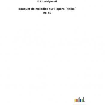 Bouquet de mélodies sur l´opera ´Halka´: Op. 50