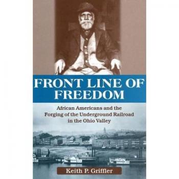 Griffler, K: Front Line of Freedom: African Americans and the Forging of the Underground in the Ohio Valley