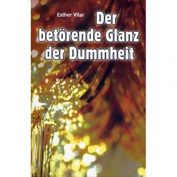 Esther Vilar Der Betörende Glanz Der Dummheit