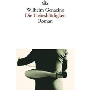 Wilhelm Genazino Die Liebesblödigkeit: Roman
