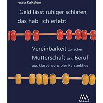 Geld lässt ruhiger schlafen, das hab` ich erlebt: Vereinbarkeit zwischen Mutterschaft und Beruf aus klassensensibler Perspektive (Aspekte)