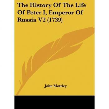 The History Of The Life Of Peter I Emperor Of Russia V2 (1739)