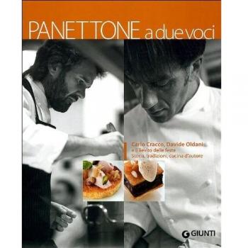 Panettone a due voci. Carlo Cracco, Davide Oldani e il lievito delle feste. Storia, tradizioni, cucina d'autore