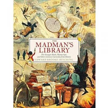 The Madman's Library: The Greatest Curiosities of Literature