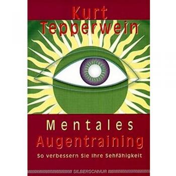 Kurt Tepperwein Mentales Augentraining. So Verbessern Sie Ihre Sehfähigkeit