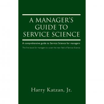 A Manager's Guide to Service Science: A Comprehensive Guide to Service Science for Managers