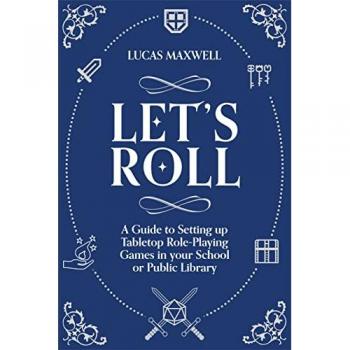 Let's Roll : A Guide to Setting up Tabletop Role-Playing Games in your School or Public Library