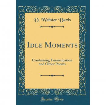 Idle Moments: Containing Emancipation and Other Poems