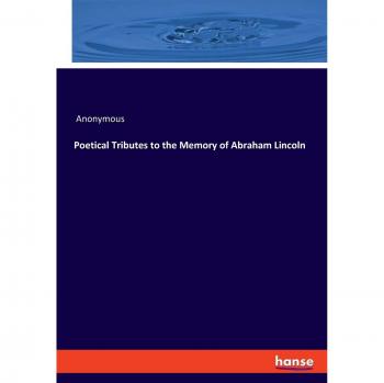 Poetical Tributes to the Memory of Abraham Lincoln