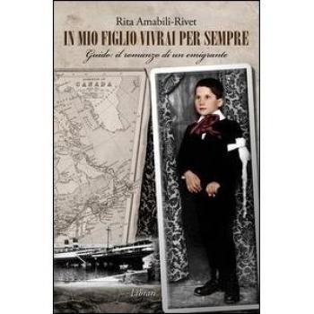 In mio figlio vivrai per sempre. Guido: il romanzo di un emigrante
