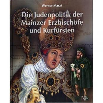 Die Judenpolitik der Mainzer Erzbischöfe und Kurfürsten: von Adolf II. von Nassau bis Anselm Franz von Ingelheim 1461-1695