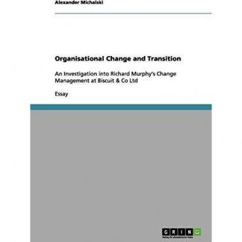 Organisational Change and Transition: An Investigation into Richard Murphy's Change Management at Biscuit & Co Ltd