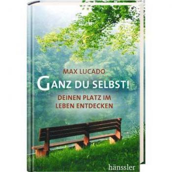Max Lucado Ganz Du Selbst!: Deinen Platz Im Leben Entdecken
