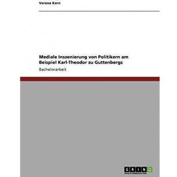 Mediale Inszenierung von Politikern am Beispiel Karl-Theodor zu Guttenbergs
