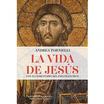 Andrea Tornielli La Vida De Jesús: Con El Comentario Del Papa Francisco (Espiritualidad, Band 32)
