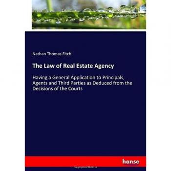 The Law of Real Estate Agency: Having a General Application to Principals, Agents and Third Parties as Deduced from the Decisions of the Courts