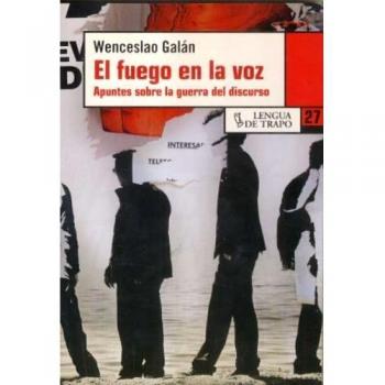El fuego en la voz. Apuntes sobre la guerra del discurso (Tapa blanda).