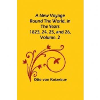 Kotzebue, Otto Von: A New Voyage Round the World, in the years 1823, 24, 25, and 26, Vol. 2
