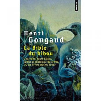 La Bible du hibou: Légendes, peurs bleues, fables et fantaisies du temps où les hivers étaient rudes