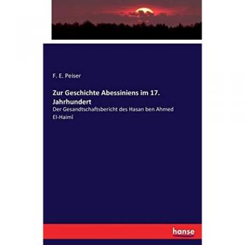 Zur Geschichte Abessiniens im 17. Jahrhundert: Der Gesandtschaftsbericht des Hasan ben Ahmed El-Haimî