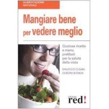 Mangiare bene per vedere meglio. Gustose ricette e menù prelibati per la salute della vista